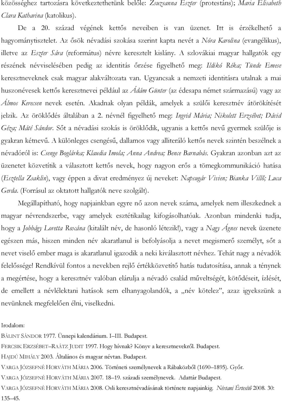 A szlovákiai magyar hallgatók egy részének névviselésében pedig az identitás őrzése figyelhető meg: Ildikó Réka; Tünde Emese keresztneveknek csak magyar alakváltozata van.