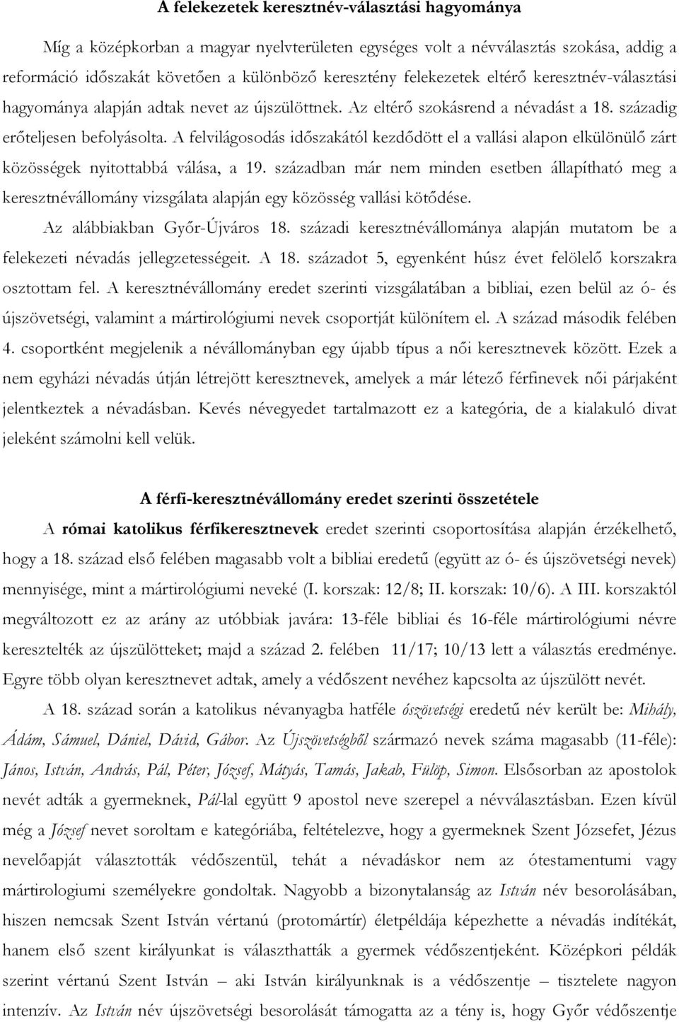 A felvilágosodás időszakától kezdődött el a vallási alapon elkülönülő zárt közösségek nyitottabbá válása, a 19.