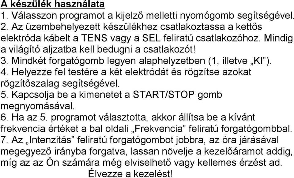 Mindkét forgatógomb legyen alaphelyzetben (1, illetve KI ). 4. Helyezze fel testére a két elektródát és rögzítse azokat rögzítőszalag segítségével. 5.