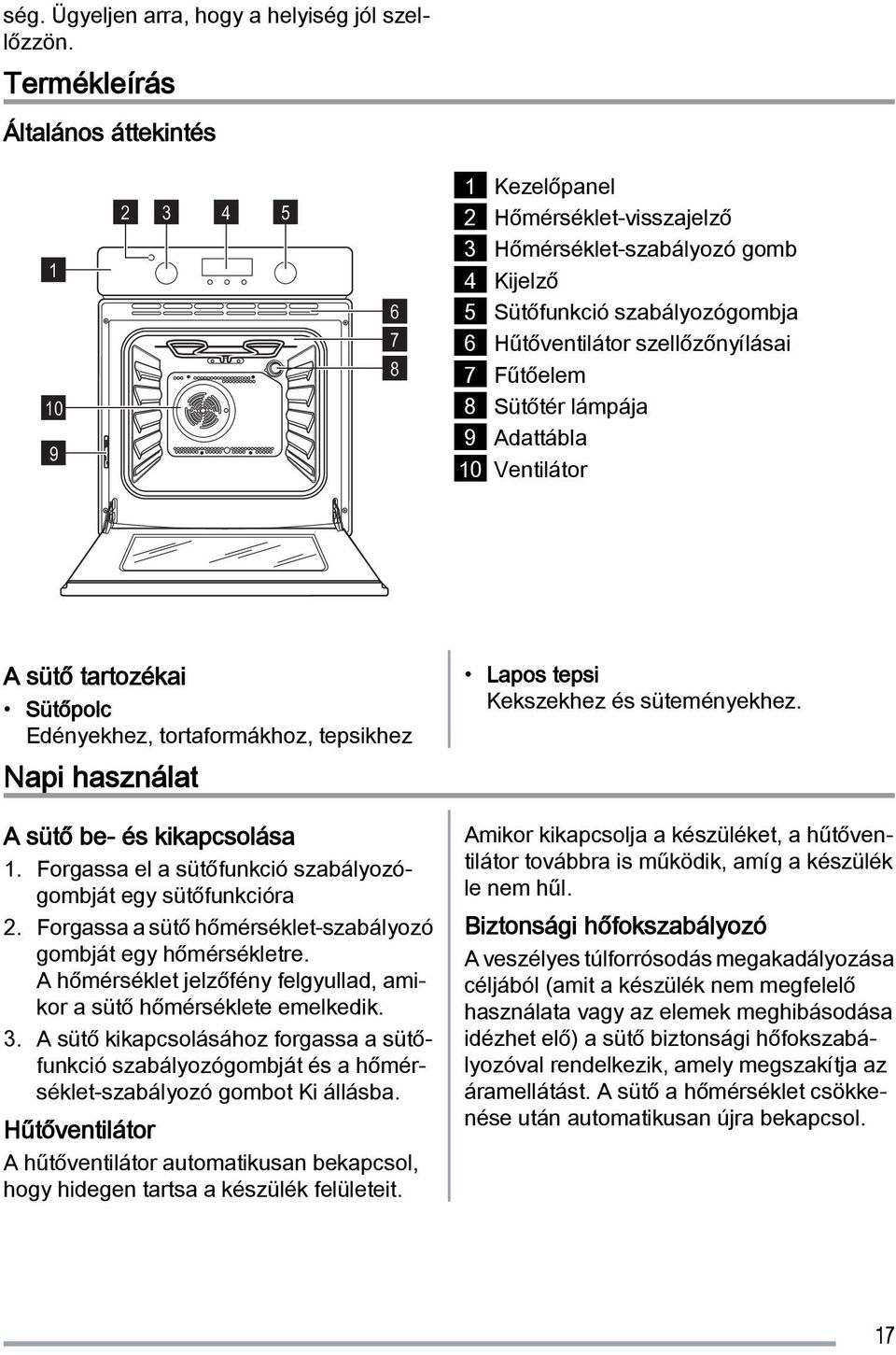 7 Fűtőelem 8 Sütőtér lámpája 9 Adattábla 10 Ventilátor A sütő tartozékai Sütőpolc Edényekhez, tortaformákhoz, tepsikhez Napi használat A sütő be- és kikapcsolása 1.