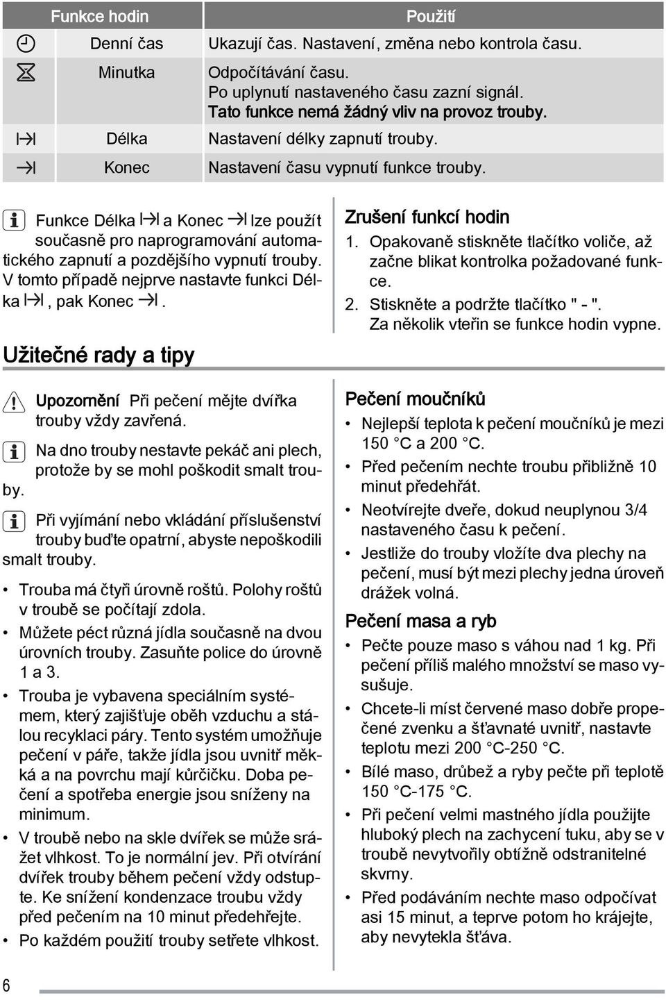 Funkce Délka a Konec lze použít současně pro naprogramování automatického zapnutí a pozdějšího vypnutí trouby. V tomto případě nejprve nastavte funkci Délka, pak Konec.