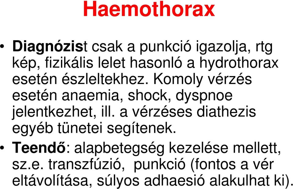 Komoly vérzés esetén anaemia, shock, dyspnoe jelentkezhet, ill.