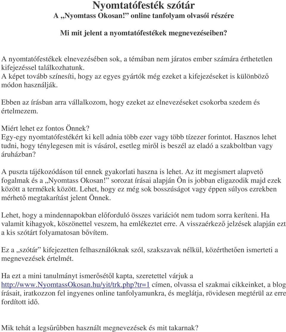 A képet tovább színesíti, hogy az egyes gyártók még ezeket a kifejezéseket is különböz módon használják. Ebben az írásban arra vállalkozom, hogy ezeket az elnevezéseket csokorba szedem és értelmezem.