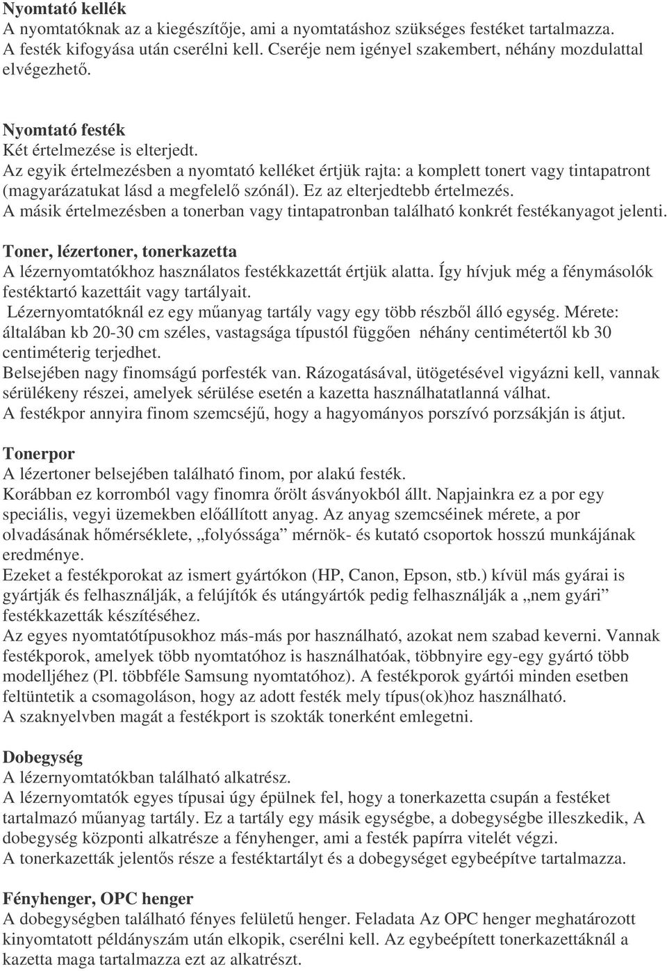 Az egyik értelmezésben a nyomtató kelléket értjük rajta: a komplett tonert vagy tintapatront (magyarázatukat lásd a megfelel szónál). Ez az elterjedtebb értelmezés.