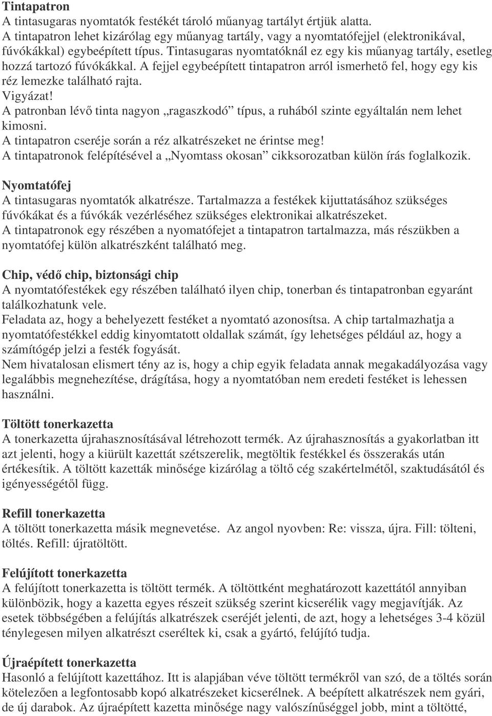 Tintasugaras nyomtatóknál ez egy kis manyag tartály, esetleg hozzá tartozó fúvókákkal. A fejjel egybeépített tintapatron arról ismerhet fel, hogy egy kis réz lemezke található rajta. Vigyázat!