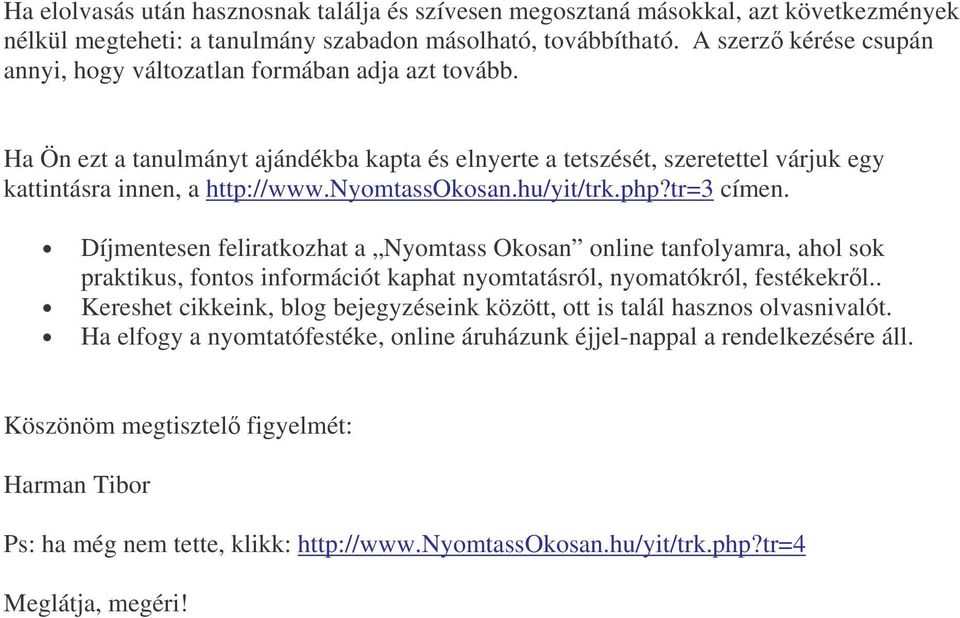 nyomtassokosan.hu/yit/trk.php?tr=3 címen. Díjmentesen feliratkozhat a Nyomtass Okosan online tanfolyamra, ahol sok praktikus, fontos információt kaphat nyomtatásról, nyomatókról, festékekrl.