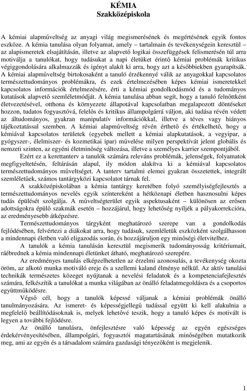 hogy tudásukat a napi életüket érintő kémiai problémák kritikus végiggondolására alkalmazzák és igényt alakít ki arra, hogy azt a későbbiekben gyarapítsák.