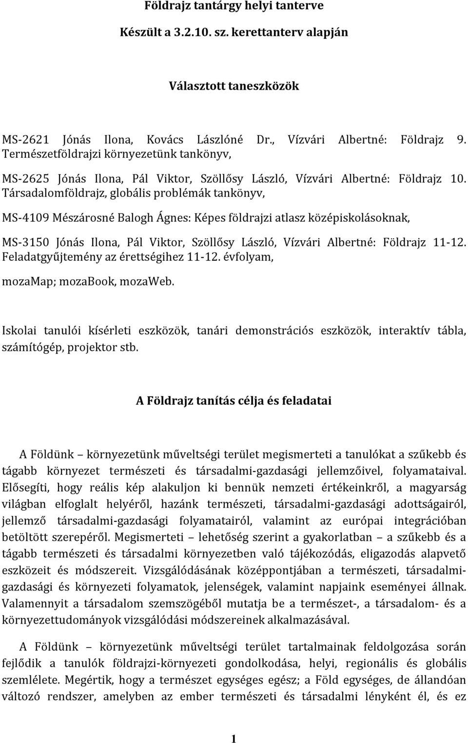 Társadalomföldrajz, globális problémák tankönyv, MS-4109 Mészárosné Balogh Ágnes: Képes földrajzi atlasz középiskolásoknak, MS-3150 Jónás Ilona, Pál Viktor, Szöllősy László, Vízvári Albertné: