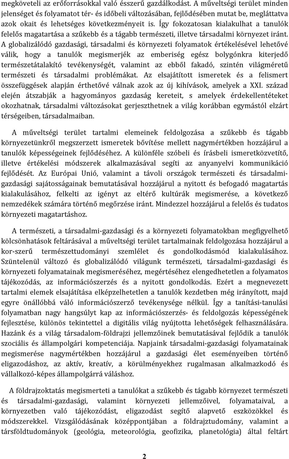 Így fokozatosan kialakulhat a tanulók felelős magatartása a szűkebb és a tágabb természeti, illetve társadalmi környezet iránt.