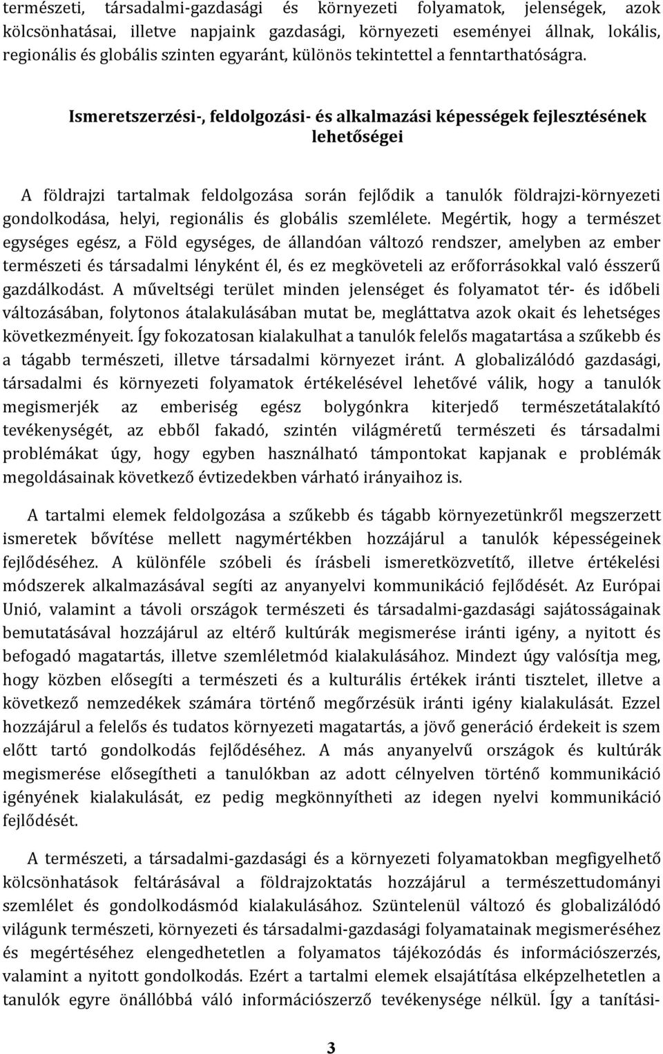 Ismeretszerzési-, feldolgozási- és alkalmazási képességek fejlesztésének lehetőségei A földrajzi tartalmak feldolgozása során fejlődik a tanulók földrajzi-környezeti gondolkodása, helyi, regionális