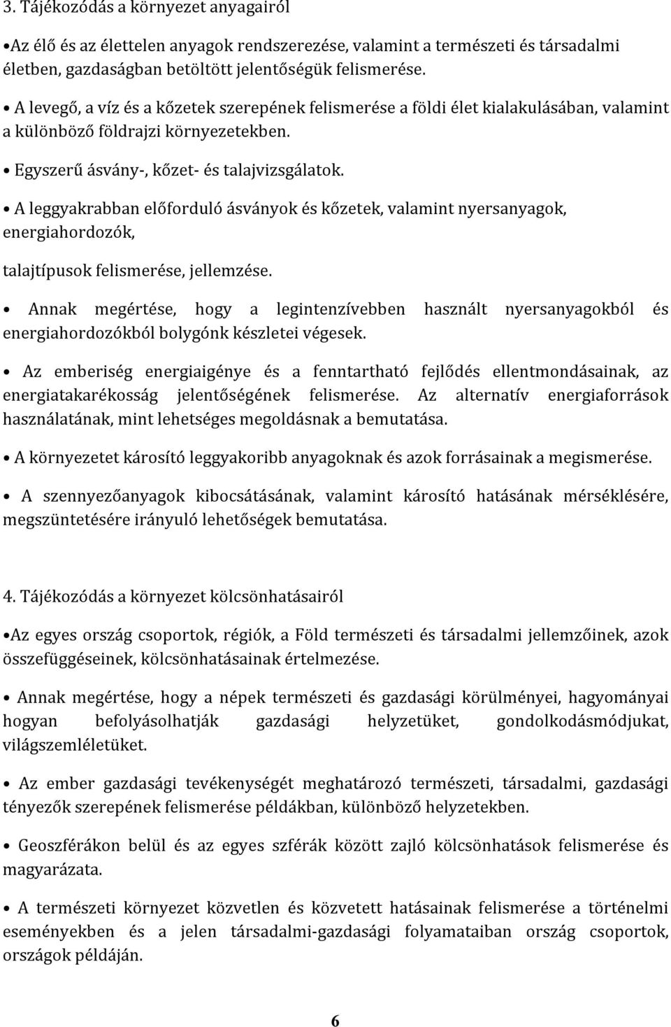 A leggyakrabban előforduló ásványok és kőzetek, valamint nyersanyagok, energiahordozók, talajtípusok felismerése, jellemzése.