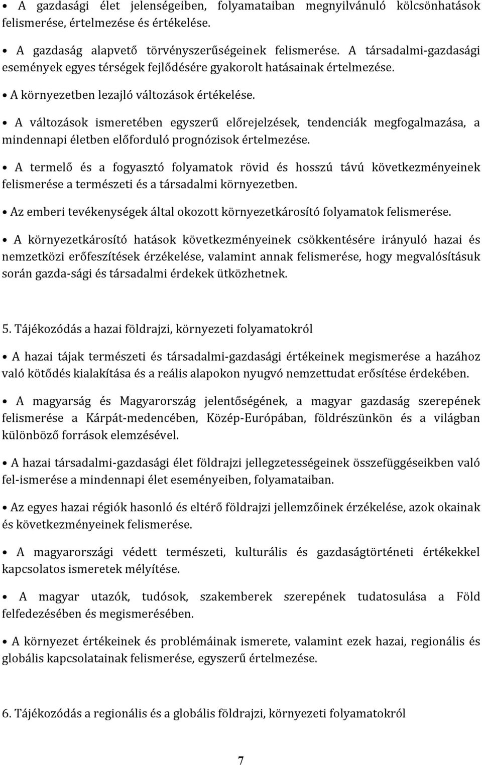 A változások ismeretében egyszerű előrejelzések, tendenciák megfogalmazása, a mindennapi életben előforduló prognózisok értelmezése.