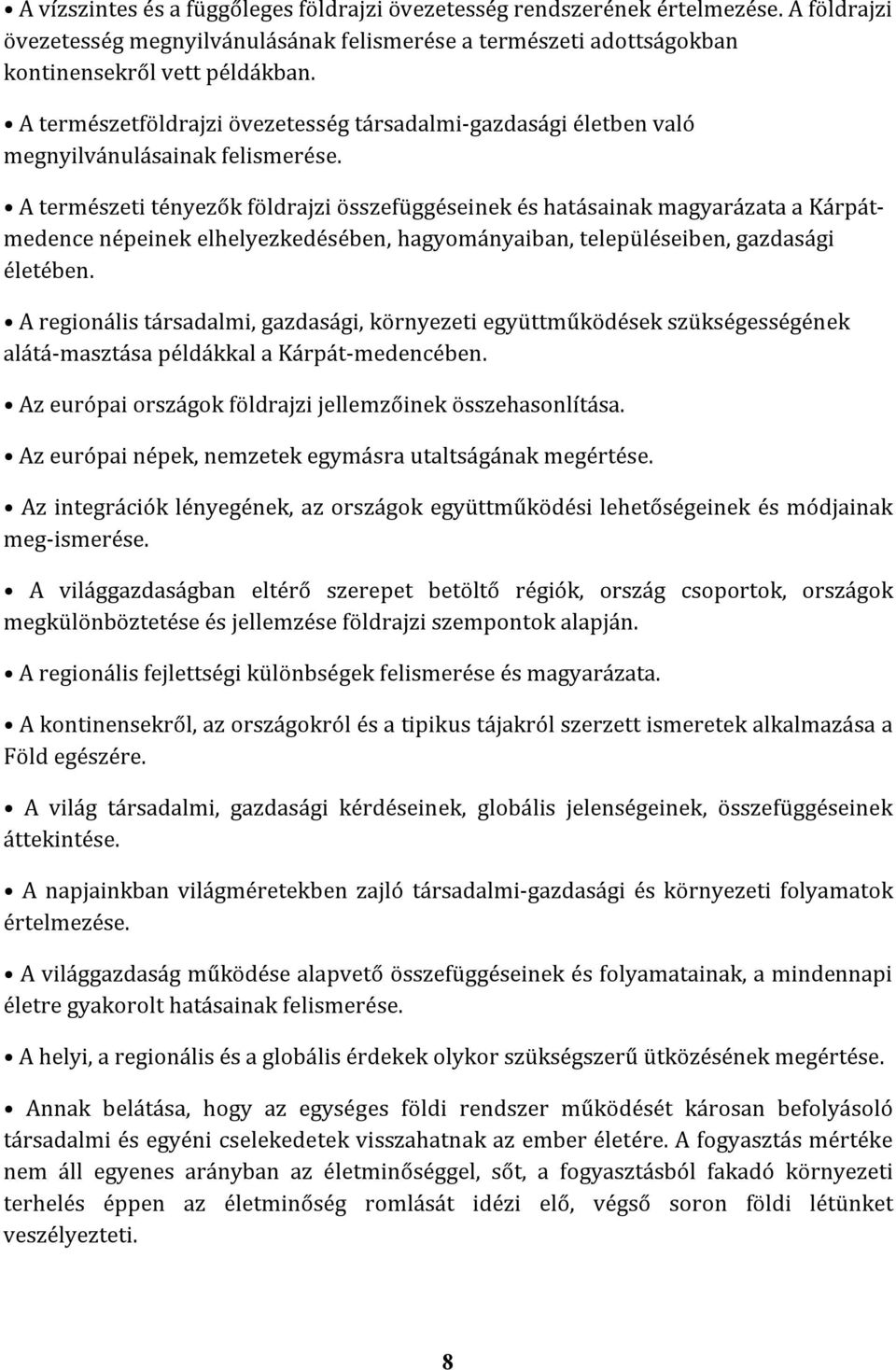 A természeti tényezők földrajzi összefüggéseinek és hatásainak magyarázata a Kárpátmedence népeinek elhelyezkedésében, hagyományaiban, településeiben, gazdasági életében.