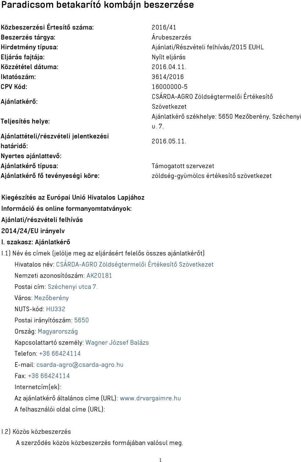 Iktatószám: 3614/2016 CPV Kód: 16000000-5 Ajánlatkérő: CSÁRDA-AGRO Zöldségtermelői Értékesítő Szövetkezet Teljesítés helye: Ajánlatkérő székhelye: 5650 Mezőberény, Széchenyi u. 7.