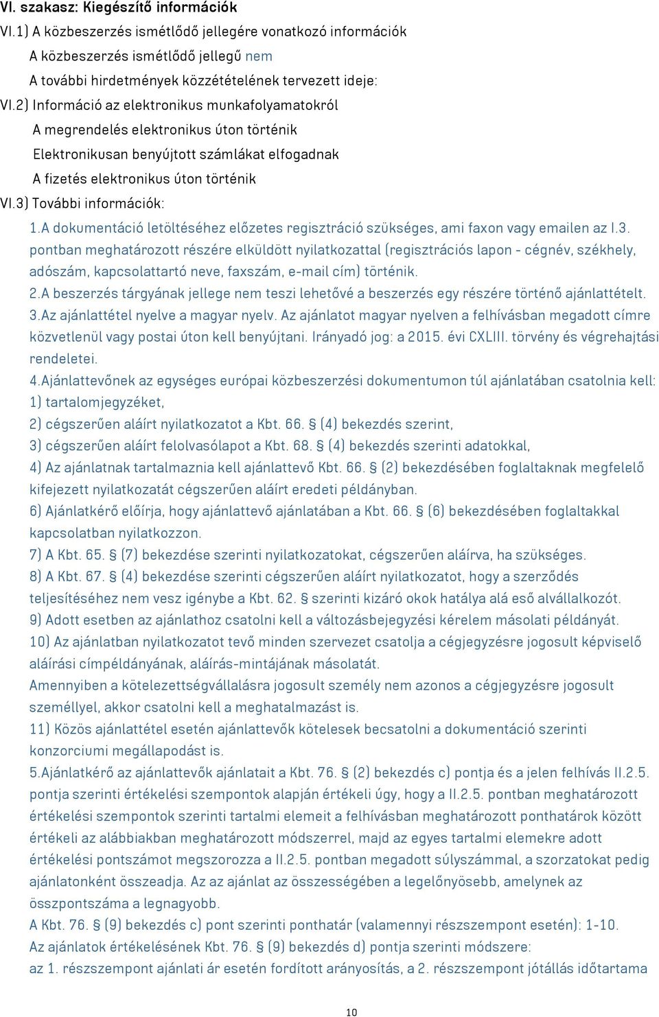 3) További információk: 1.A dokumentáció letöltéséhez előzetes regisztráció szükséges, ami faxon vagy emailen az I.3. pontban meghatározott részére elküldött nyilatkozattal (regisztrációs lapon - cégnév, székhely, adószám, kapcsolattartó neve, faxszám, e-mail cím) történik.