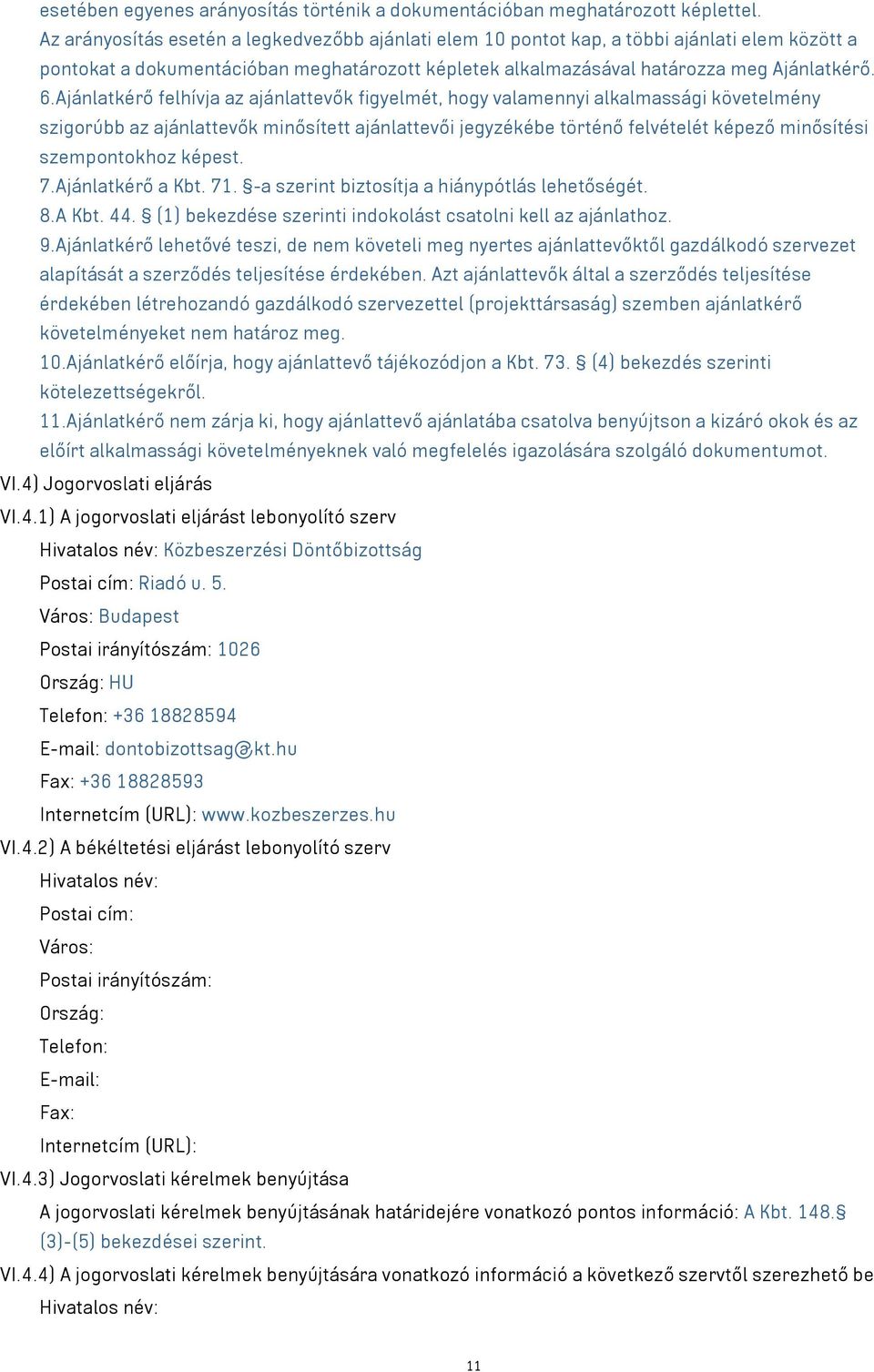 Ajánlatkérő felhívja az ajánlattevők figyelmét, hogy valamennyi alkalmassági követelmény szigorúbb az ajánlattevők minősített ajánlattevői jegyzékébe történő felvételét képező minősítési