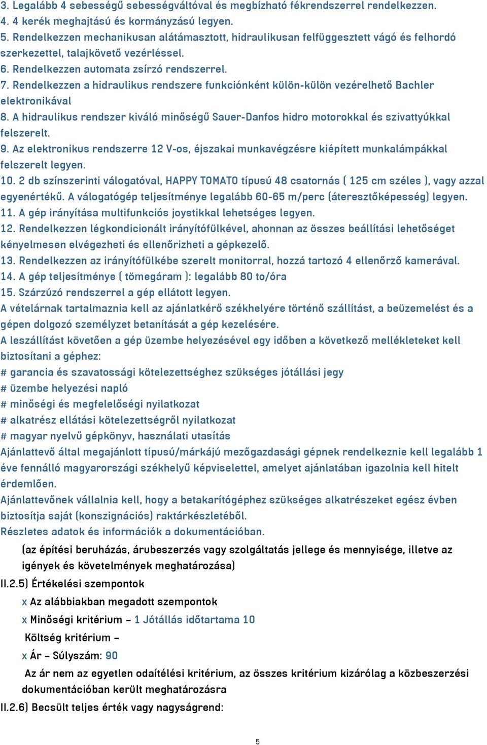 Rendelkezzen a hidraulikus rendszere funkciónként külön-külön vezérelhető Bachler elektronikával 8. A hidraulikus rendszer kiváló minőségű Sauer-Danfos hidro motorokkal és szivattyúkkal felszerelt. 9.