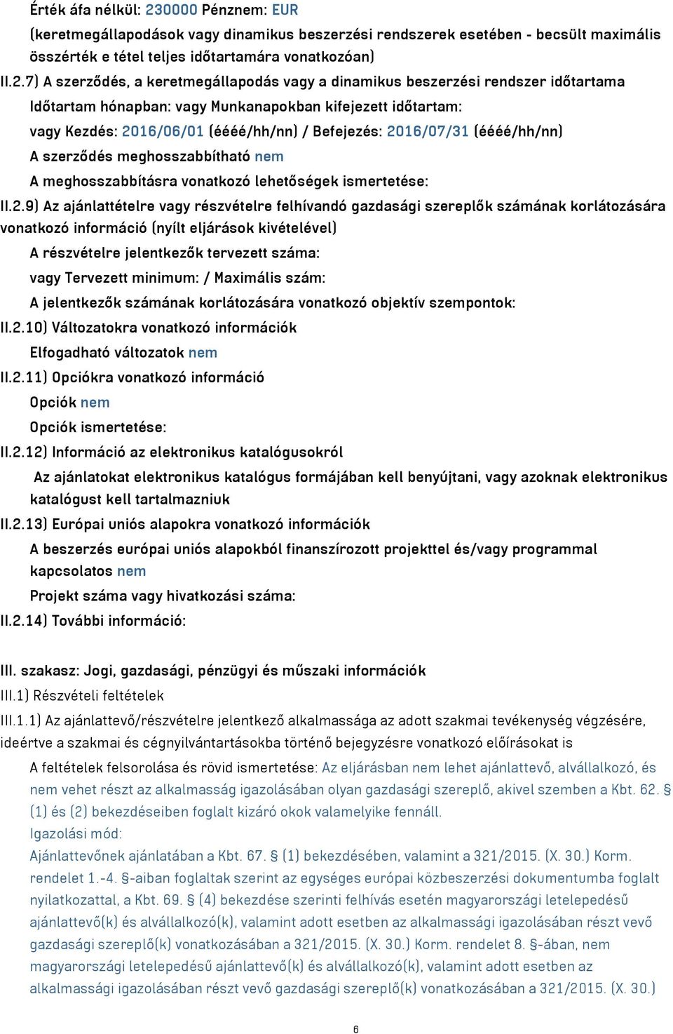 7) A szerződés, a keretmegállapodás vagy a dinamikus beszerzési rendszer időtartama Időtartam hónapban: vagy Munkanapokban kifejezett időtartam: vagy Kezdés: 2016/06/01 (éééé/hh/nn) / Befejezés: