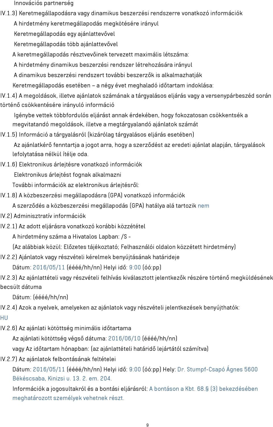 ajánlattevővel A keretmegállapodás résztvevőinek tervezett maximális létszáma: A hirdetmény dinamikus beszerzési rendszer létrehozására irányul A dinamikus beszerzési rendszert további beszerzők is