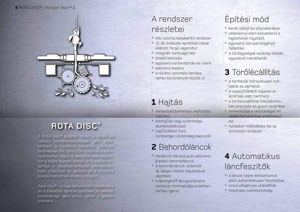 A növényáramlással ellentétesen ható rotációval az aprítás és a rostokra bontás hatásfoka rendkívül megnő.