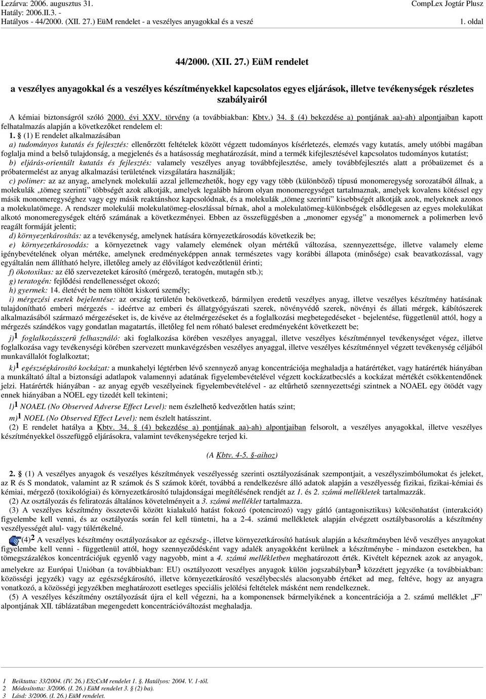 törvény (a továbbiakban: Kbtv.) 34. (4) bekezdése a) pontjának aa)-ah) alpontjaiban kapott felhatalmazás alapján a következket rendelem el: 1.