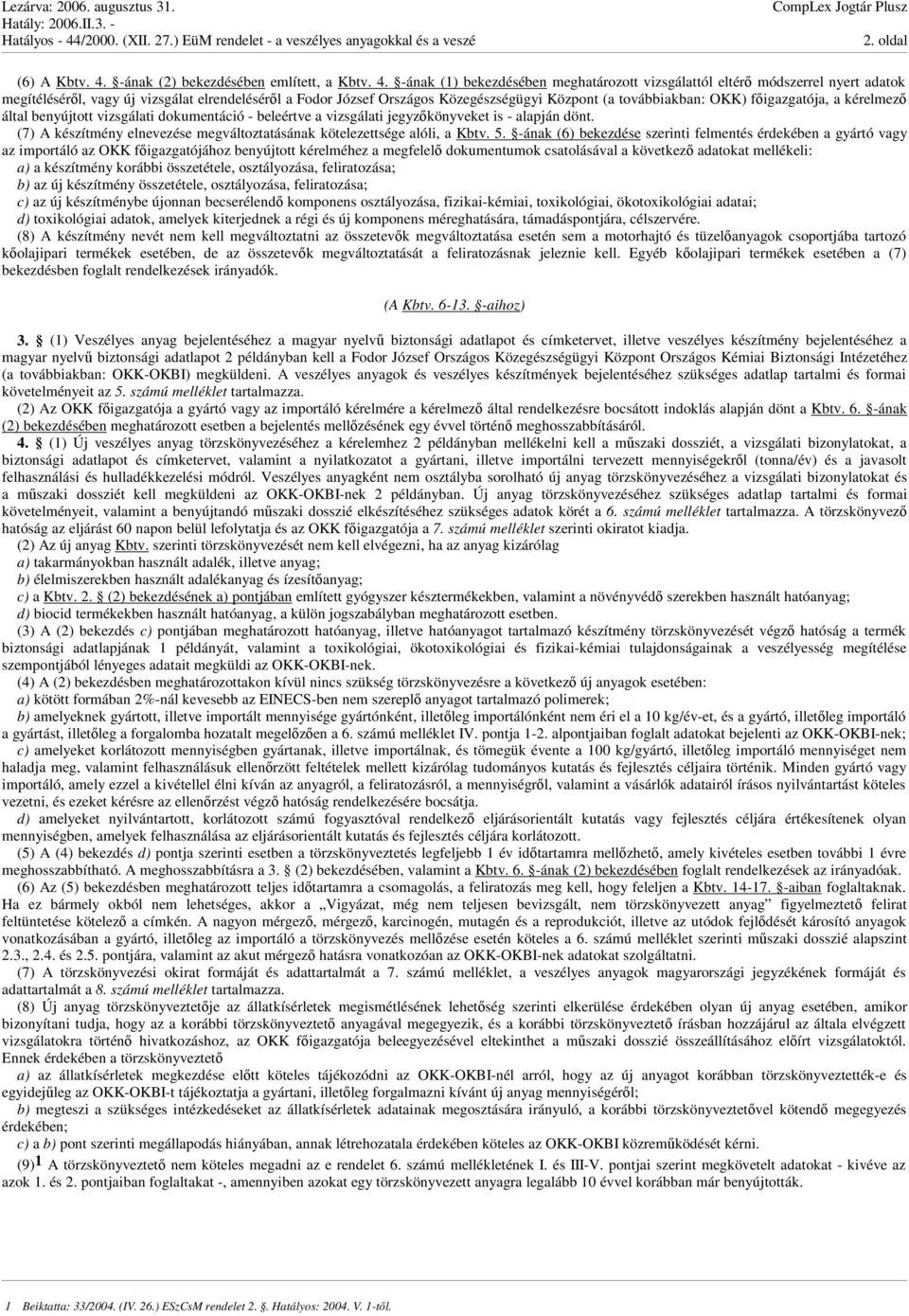 -ának (1) bekezdésében meghatározott vizsgálattól eltér módszerrel nyert adatok megítélésérl, vagy új vizsgálat elrendelésérl a Fodor József Országos Közegészségügyi Központ (a továbbiakban: OKK)