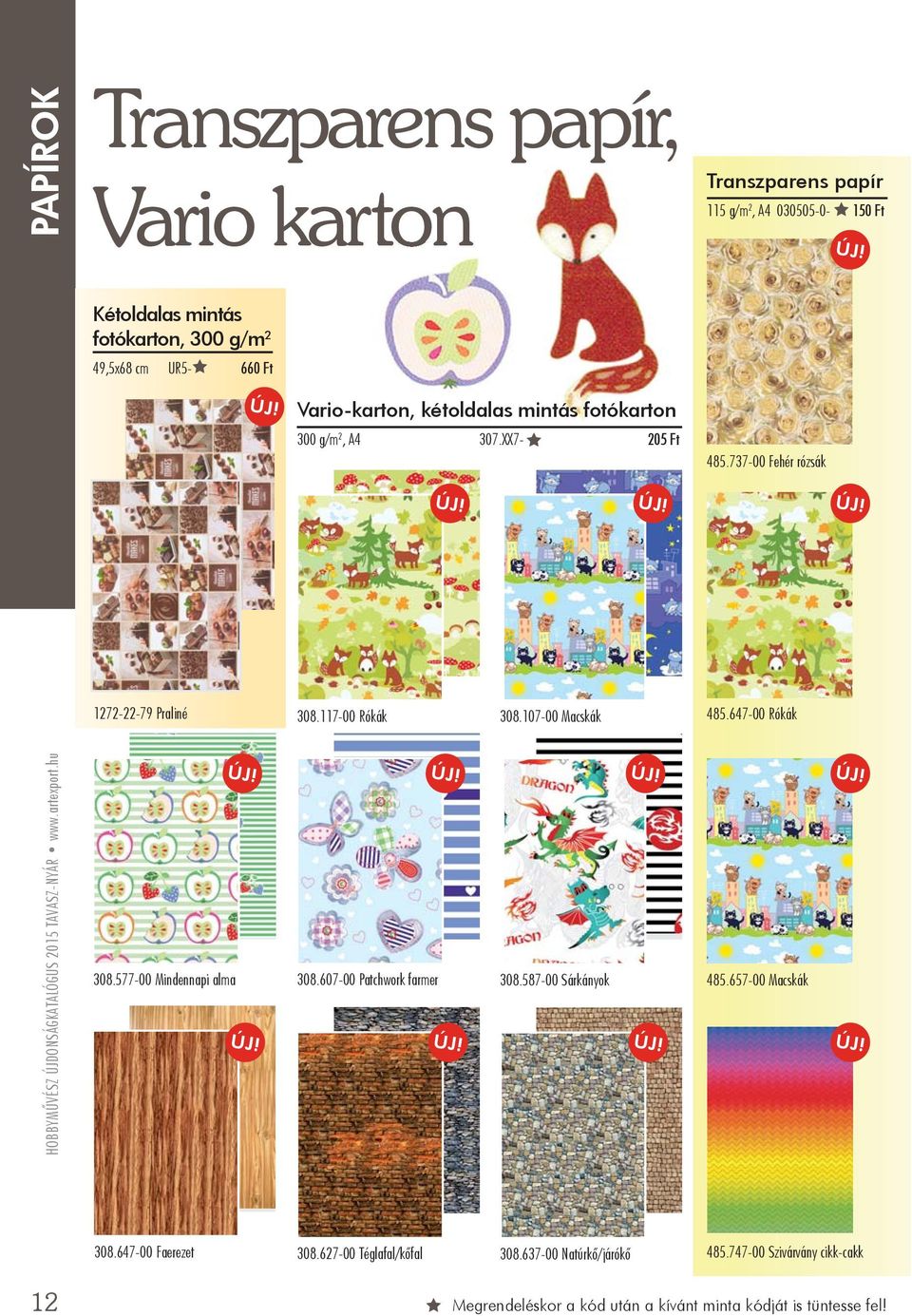 647-00 Rókák HOBBYMŰVÉSZ ÚJDONSÁGKATALÓGUS 2015 TAVASZ-NYÁR www.artexport.hu 308.577-00 Mindennapi alma 308.607-00 Patchwork farmer 308.587-00 Sárkányok 485.