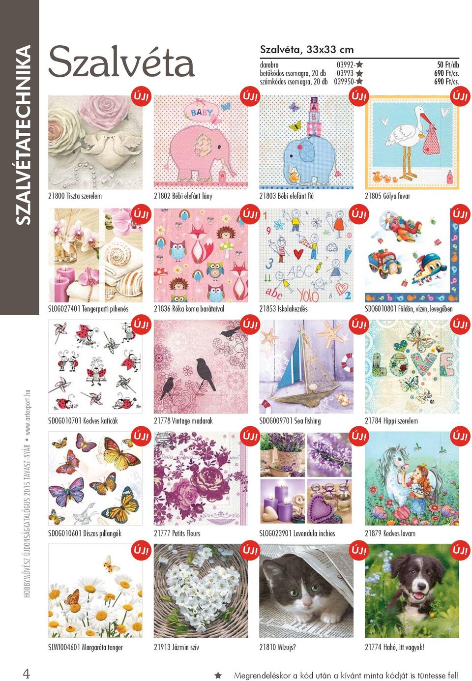 21803 Bébi elefánt fi ú 21805 Gólya fuvar SLOG027401 Tengerparti pihenés 21836 Róka koma barátaival 21853 Iskolakezdés SDOG010801 Földön, vízen, levegőben HOBBYMŰVÉSZ ÚJDONSÁGKATALÓGUS 2015