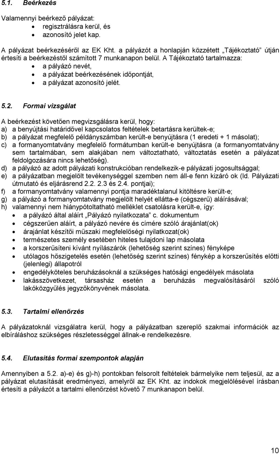 A Tájékoztató tartalmazza: a pályázó nevét, a pályázat beérkezésének időpontját, a pályázat azonosító jelét. 5.2.
