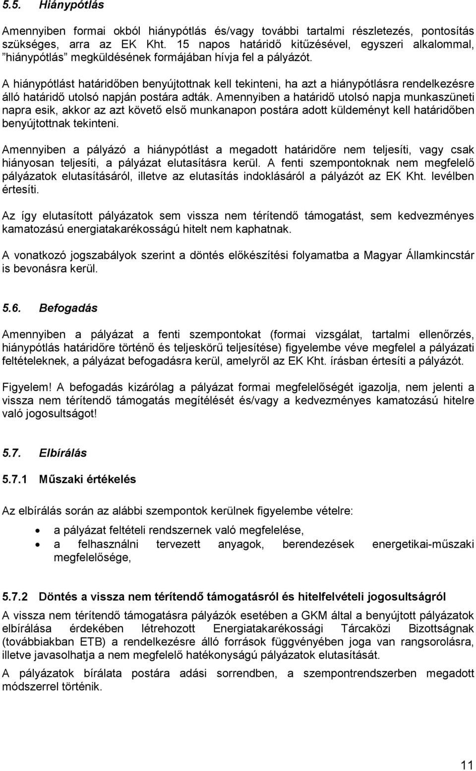 A hiánypótlást határidőben benyújtottnak kell tekinteni, ha azt a hiánypótlásra rendelkezésre álló határidő utolsó napján postára adták.