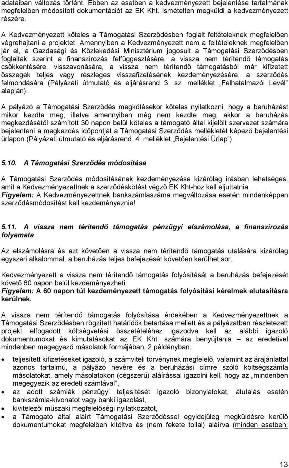 Amennyiben a Kedvezményezett nem a feltételeknek megfelelően jár el, a Gazdasági és Közlekedési Minisztérium jogosult a Támogatási Szerződésben foglaltak szerint a finanszírozás felfüggesztésére, a