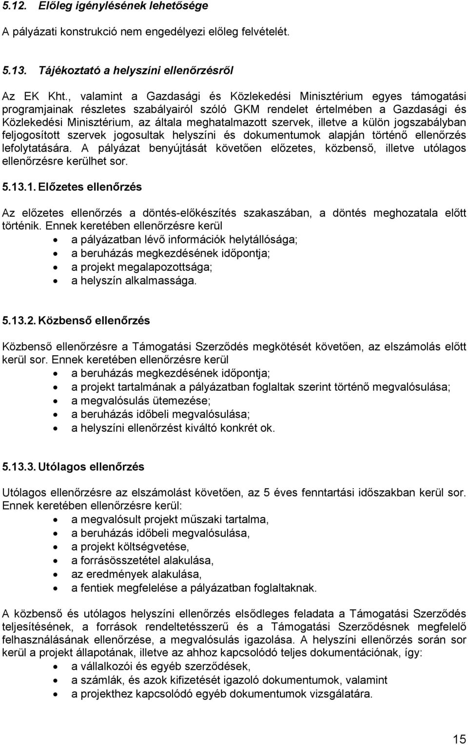 meghatalmazott szervek, illetve a külön jogszabályban feljogosított szervek jogosultak helyszíni és dokumentumok alapján történő ellenőrzés lefolytatására.