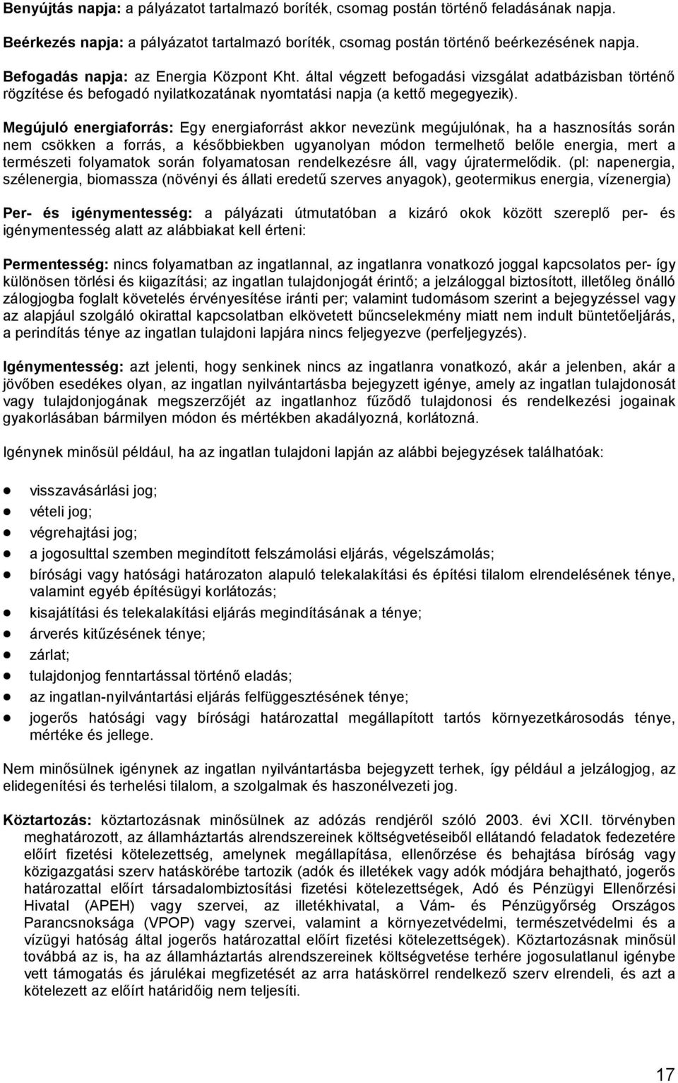 Megújuló energiaforrás: Egy energiaforrást akkor nevezünk megújulónak, ha a hasznosítás során nem csökken a forrás, a későbbiekben ugyanolyan módon termelhető belőle energia, mert a természeti