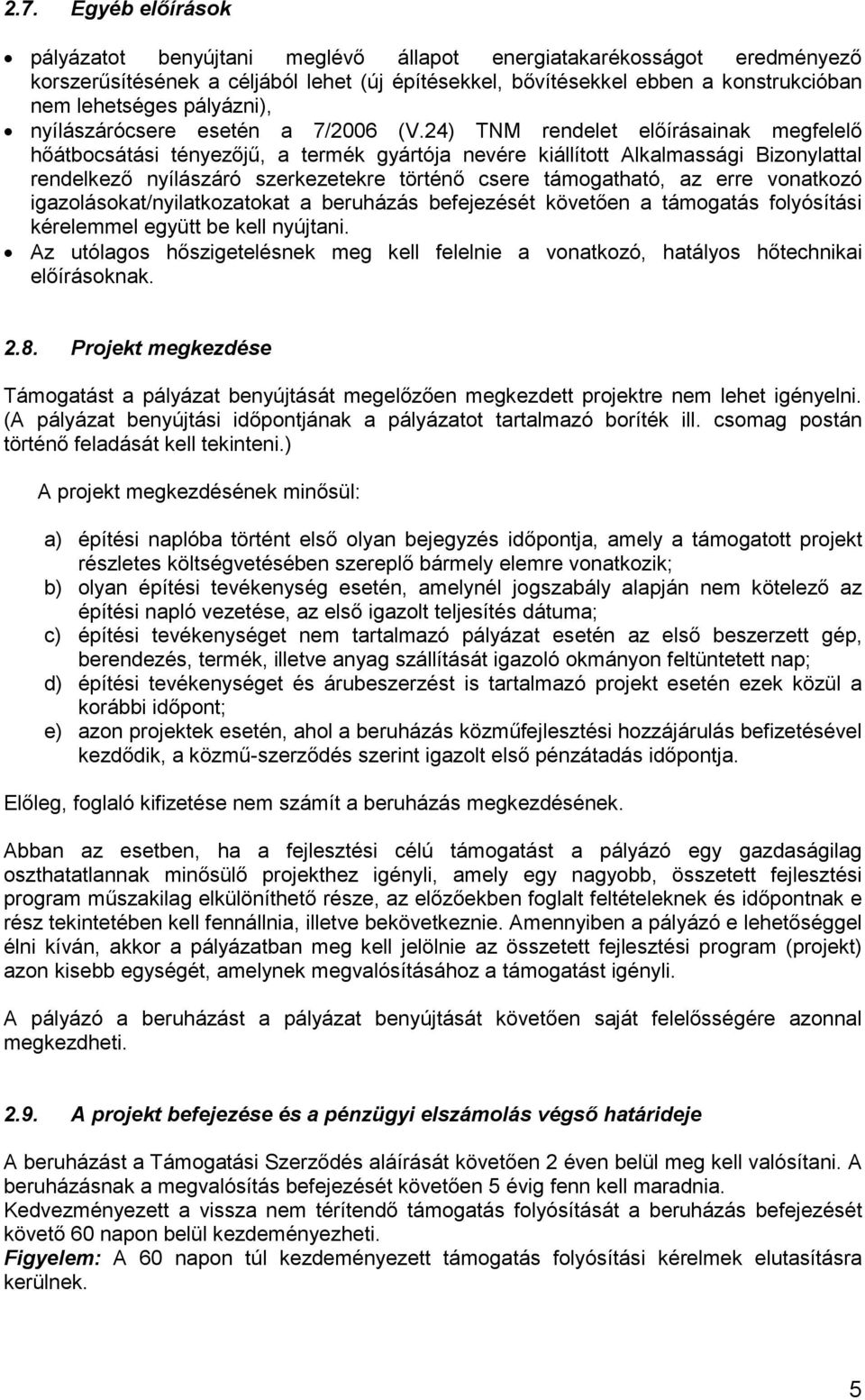 24) TNM rendelet előírásainak megfelelő hőátbocsátási tényezőjű, a termék gyártója nevére kiállított Alkalmassági Bizonylattal rendelkező nyílászáró szerkezetekre történő csere támogatható, az erre