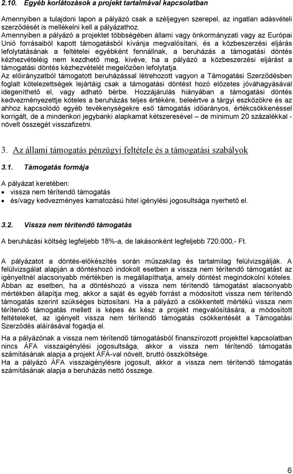 feltételei egyébként fennállnak, a beruházás a támogatási döntés kézhezvételéig nem kezdhető meg, kivéve, ha a pályázó a közbeszerzési eljárást a támogatási döntés kézhezvételét megelőzően