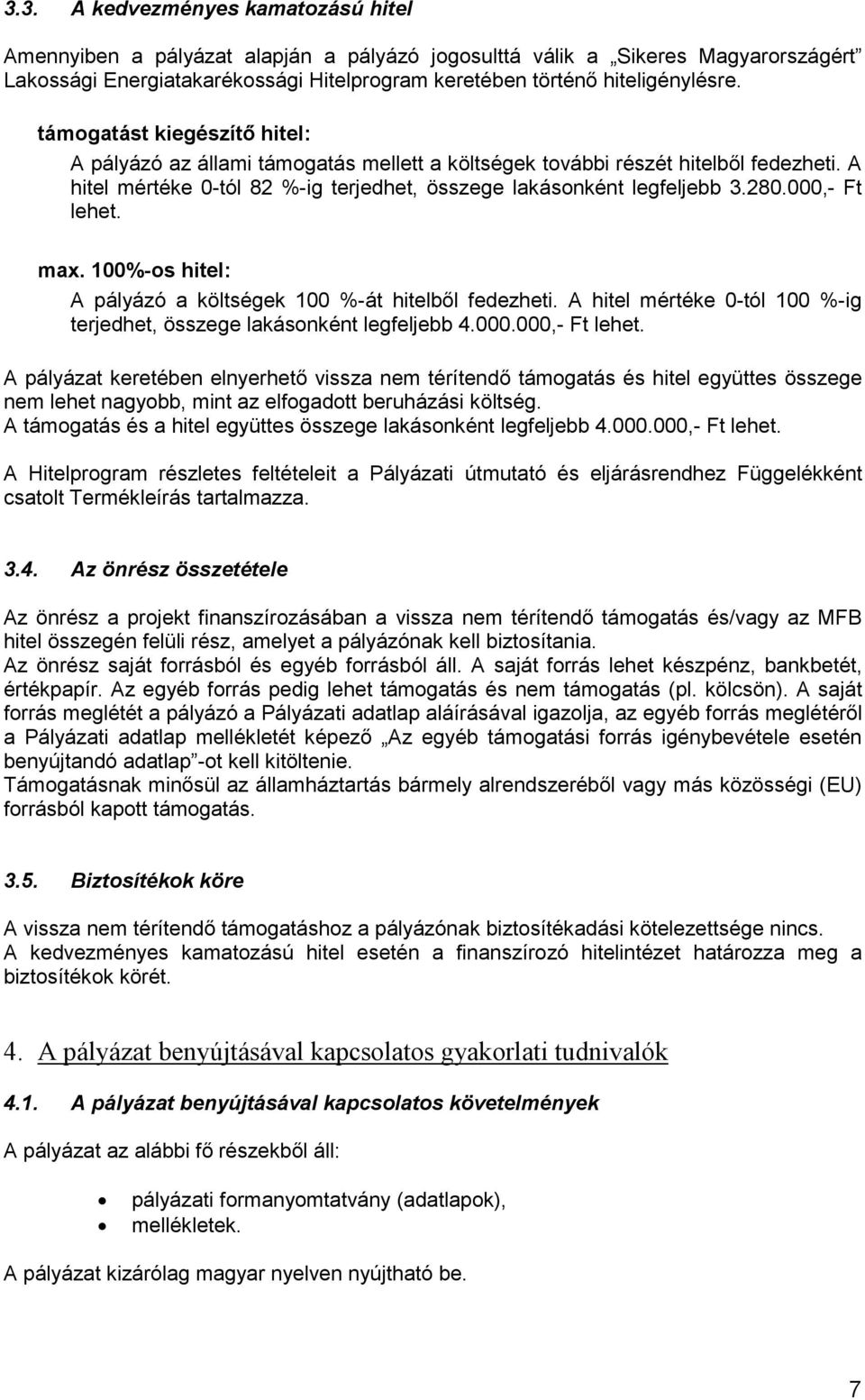 000,- Ft lehet. max. 100%-os hitel: A pályázó a költségek 100 %-át hitelből fedezheti. A hitel mértéke 0-tól 100 %-ig terjedhet, összege lakásonként legfeljebb 4.000.000,- Ft lehet. A pályázat keretében elnyerhető vissza nem térítendő támogatás és hitel együttes összege nem lehet nagyobb, mint az elfogadott beruházási költség.