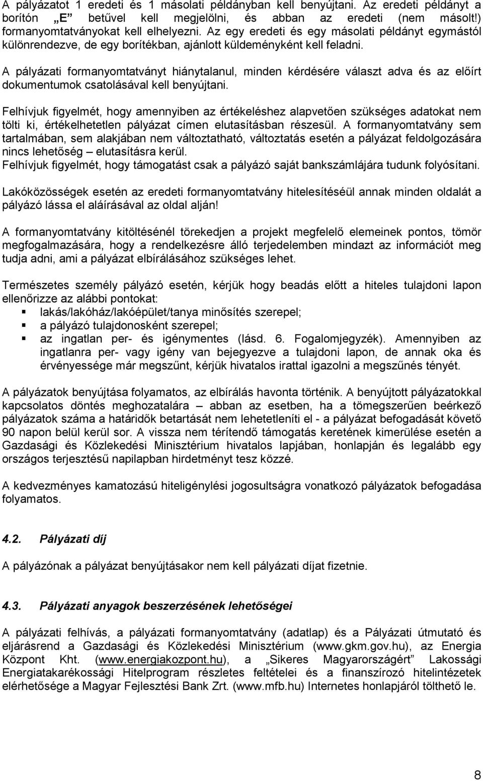 A pályázati formanyomtatványt hiánytalanul, minden kérdésére választ adva és az előírt dokumentumok csatolásával kell benyújtani.