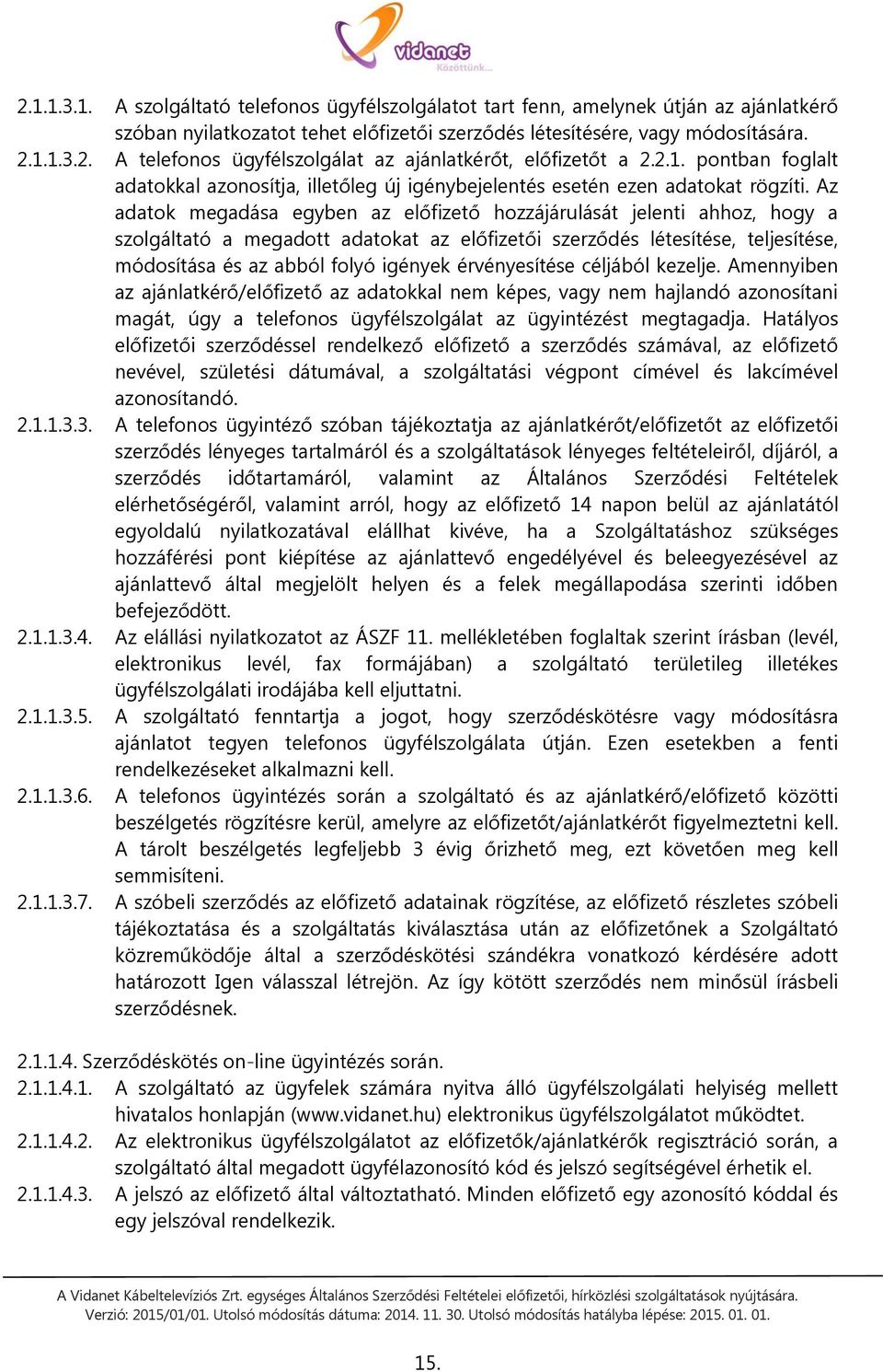 Az adatok megadása egyben az előfizető hozzájárulását jelenti ahhoz, hogy a szolgáltató a megadott adatokat az előfizetői szerződés létesítése, teljesítése, módosítása és az abból folyó igények