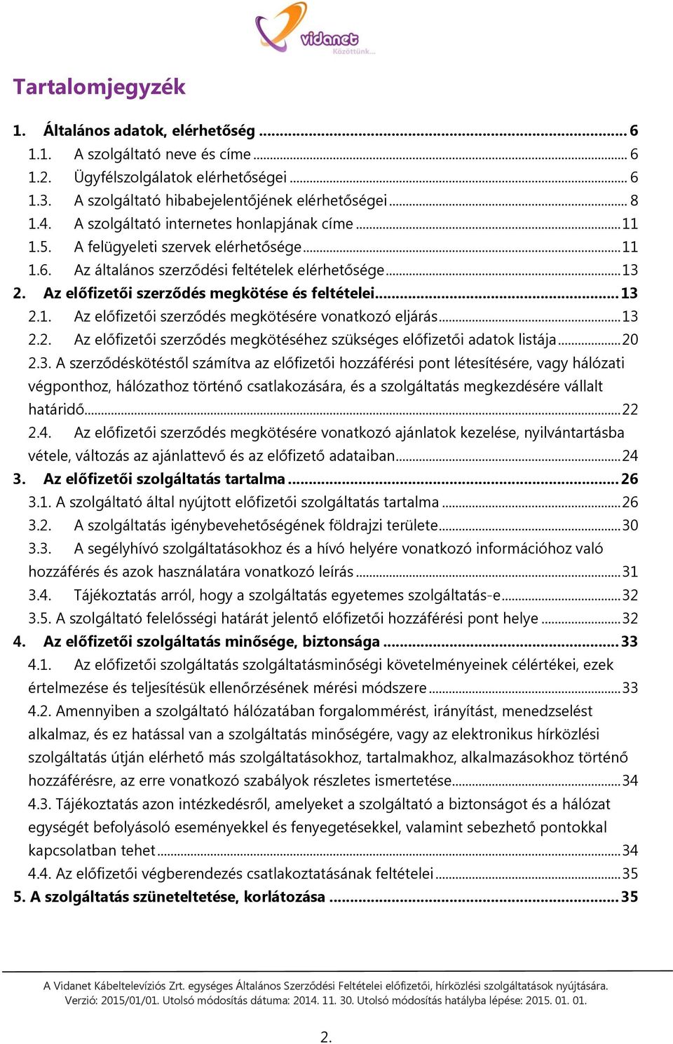 Az előfizetői szerződés megkötése és feltételei... 13 2.1. Az előfizetői szerződés megkötésére vonatkozó eljárás... 13 2.2. Az előfizetői szerződés megkötéséhez szükséges előfizetői adatok listája.