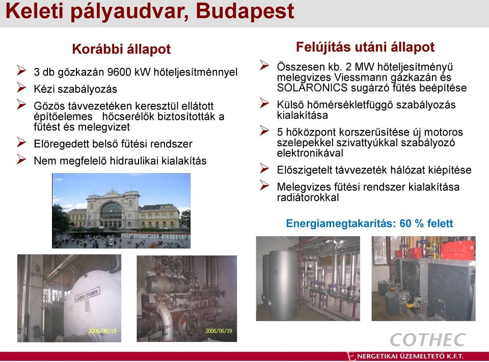 2 MW hőteljesítményű melegvizes Viessmann gázkazán és SOLARONICS sugárzó fűtés beépítése Külső hőmérsékletfüggő szabályozás kialakítása 5 hőközpont korszerűsítése