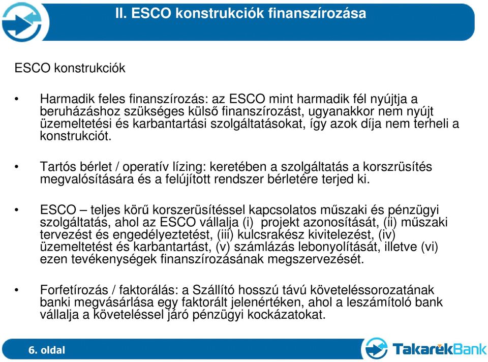 Tartós bérlet / operatív lízing: keretében a szolgáltatás a korszrüsítés megvalósítására és a felújított rendszer bérletére terjed ki.