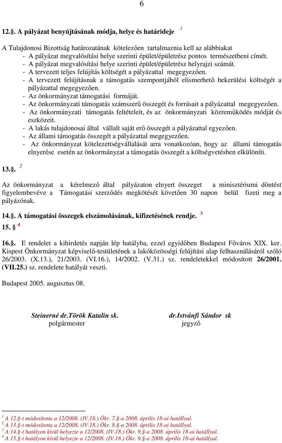 - A tervezett felújításnak a támogatás szempontjából elismerhetı bekerülési költségét a pályázattal megegyezıen. - Az önkormányzat támogatási formáját.