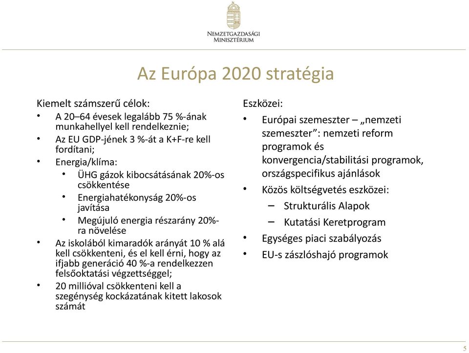 ifjabb generáció 40 %-a rendelkezzen felsőoktatási végzettséggel; 20 millióval csökkenteni kell a szegénység kockázatának kitett lakosok számát Eszközei: Európai szemeszter nemzeti szemeszter :