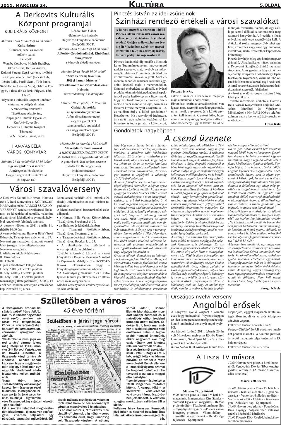 (Jancsár Lili, Lénárt Leila, Petrik Szani, Tóth Panna, Síró Flórián, Lakatos Vera), Orliczki Frigyes, a fiatalabb Orliczki Frigyes, Tóth László. Helyszín: a kulturális központ konferenciaterme.