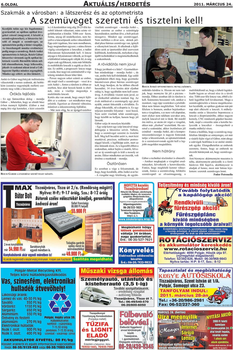 vizsgálja. Az összehangolt munka eredménye pedig maga a szemüveg. Reich Anikó optometrista és bátyja, Reich Gábor látszerész városunk egyik optikai üzletének vezetői.