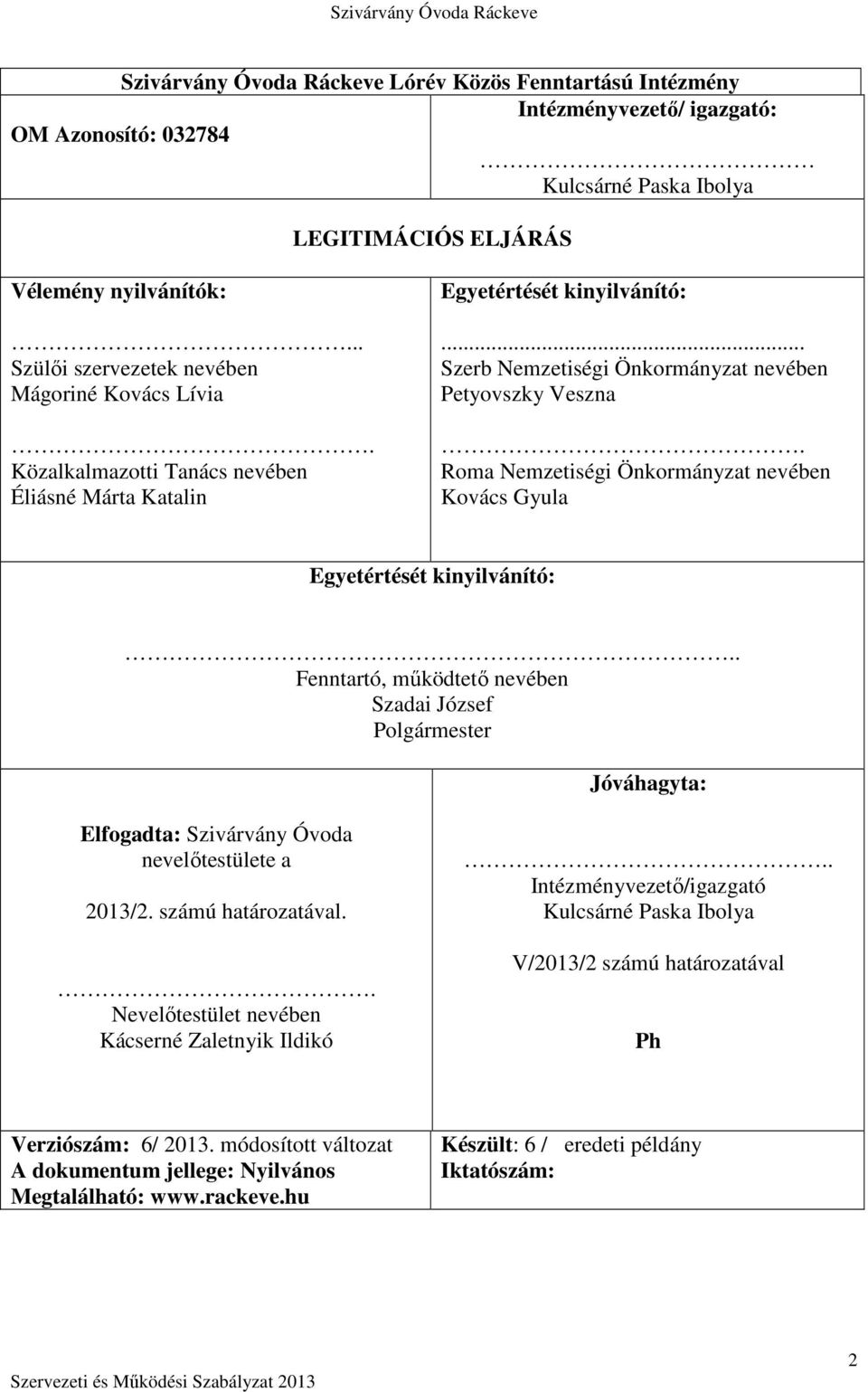 Roma Nemzetiségi Önkormányzat nevében Kovács Gyula Egyetértését kinyilvánító:.. Fenntartó, működtető nevében Szadai József Polgármester Jóváhagyta: Elfogadta: Szivárvány Óvoda nevelőtestülete a 2013/2.