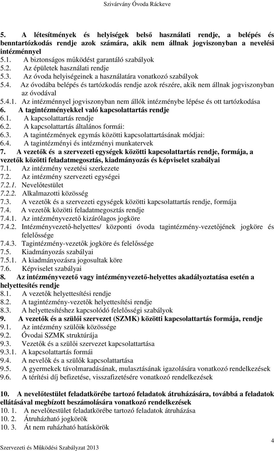 Az óvodába belépés és tartózkodás rendje azok részére, akik nem állnak jogviszonyban az óvodával 5.4.1. Az intézménnyel jogviszonyban nem állók intézménybe lépése és ott tartózkodása 6.