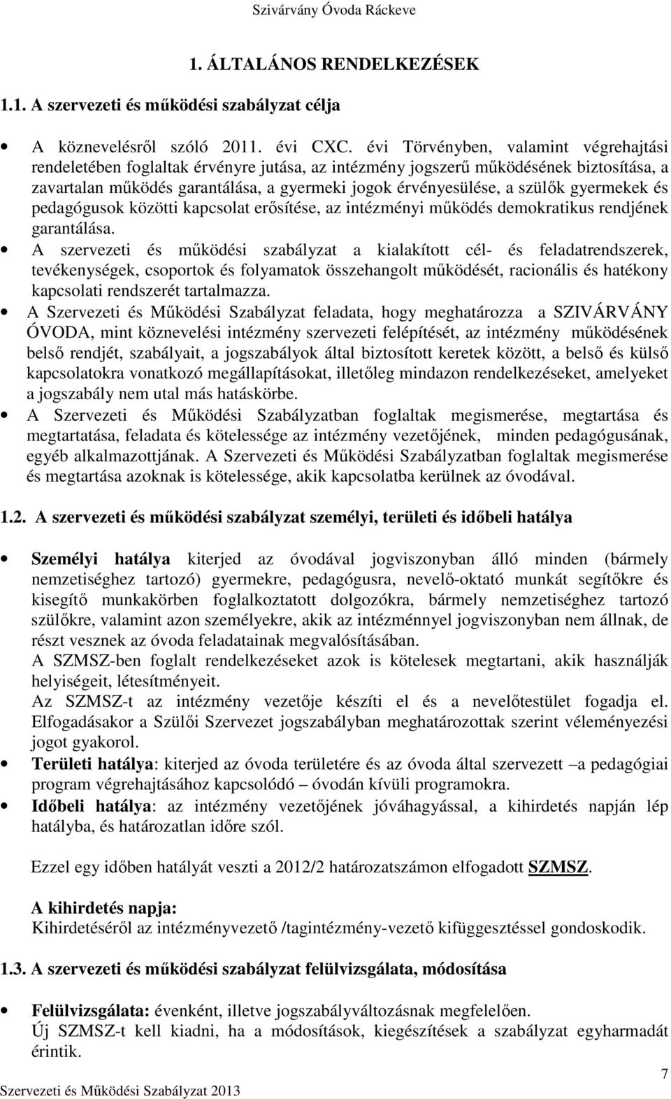 gyermekek és pedagógusok közötti kapcsolat erősítése, az intézményi működés demokratikus rendjének garantálása.