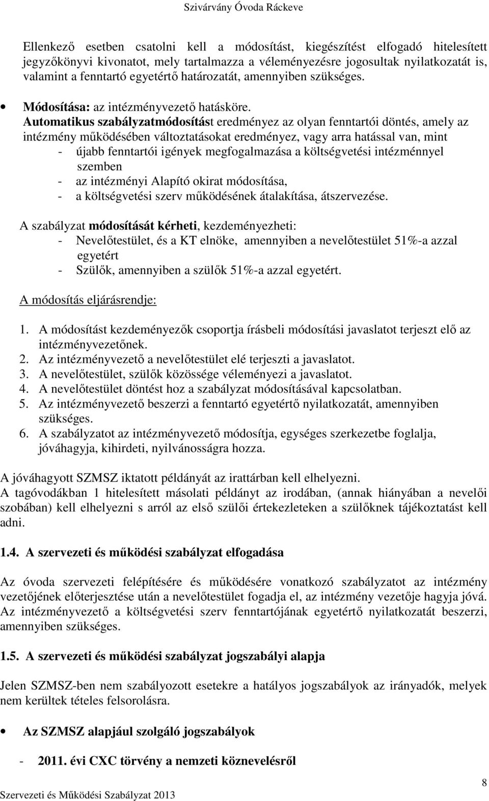 Automatikus szabályzatmódosítást eredményez az olyan fenntartói döntés, amely az intézmény működésében változtatásokat eredményez, vagy arra hatással van, mint - újabb fenntartói igények