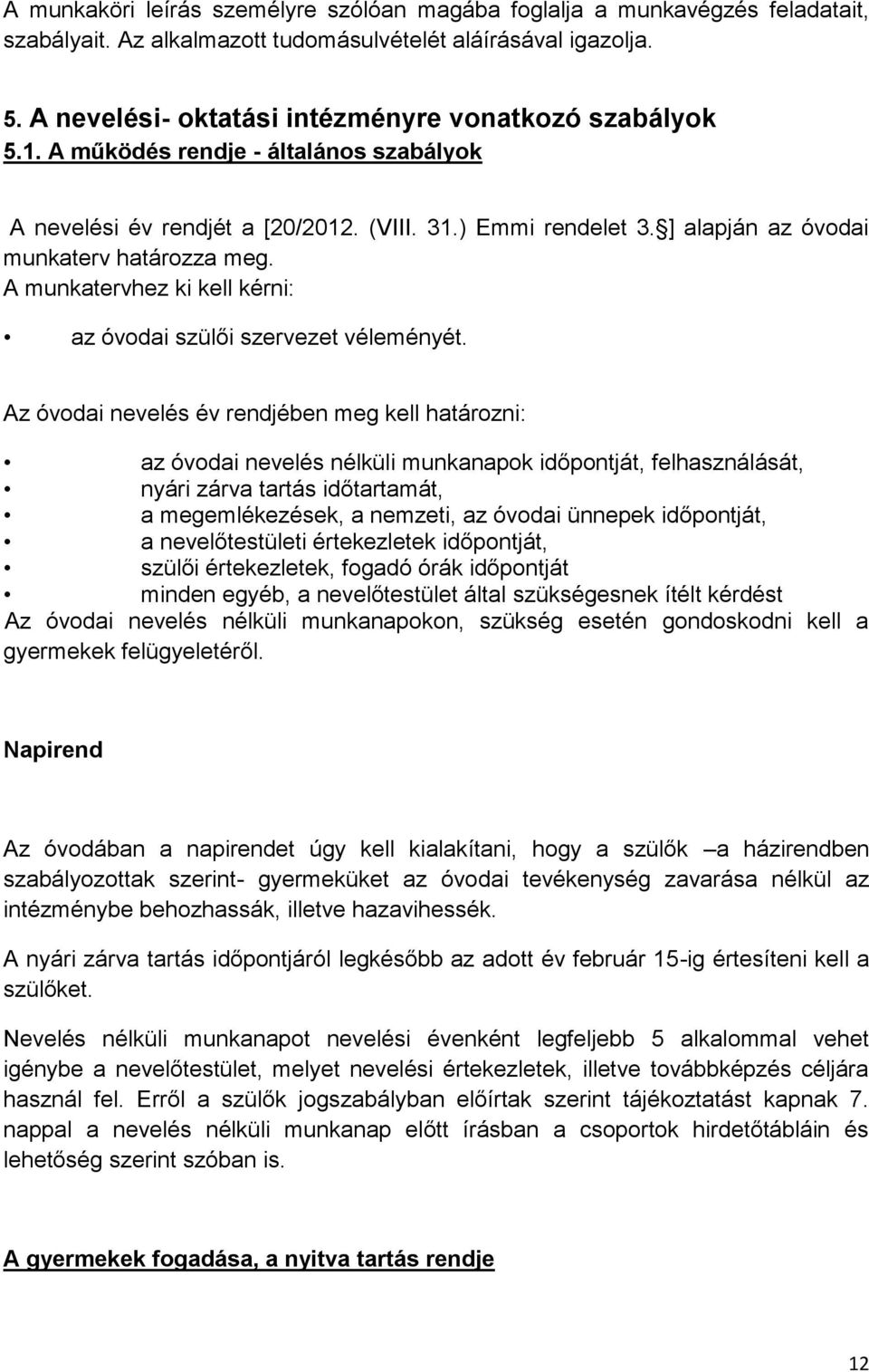 ] alapján az óvodai munkaterv határozza meg. A munkatervhez ki kell kérni: az óvodai szülői szervezet véleményét.